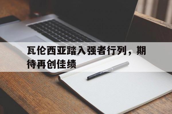 瓦伦西亚踏入强者行列，期待再创佳绩-平博登录
